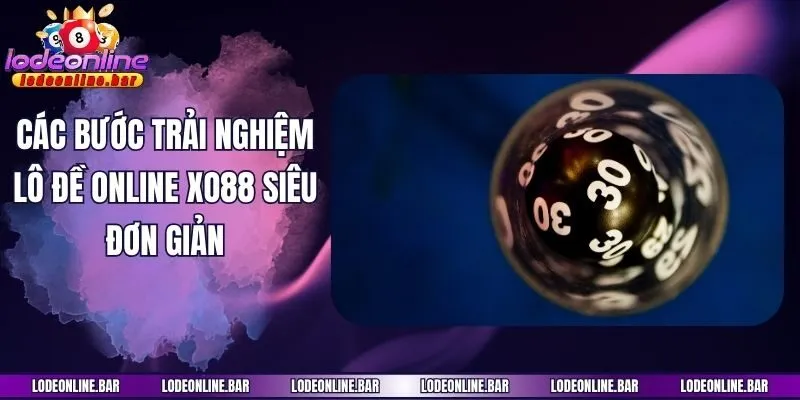 Các bước trải nghiệm lô đề online Xo88 siêu đơn giản