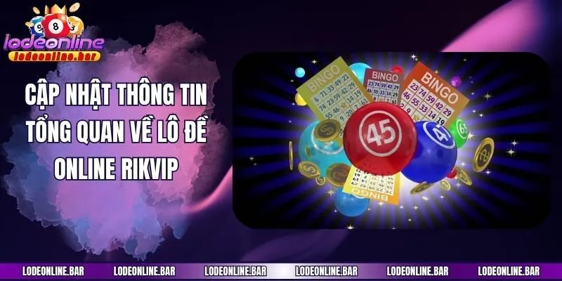 Cập nhật thông tin tổng quan về lô đề online Rikvip