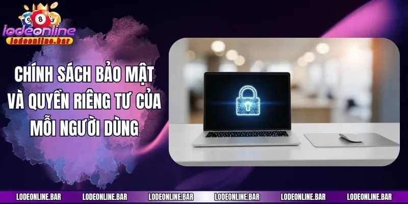 Chính sách bảo mật và quyền riêng tư của mỗi người dùng