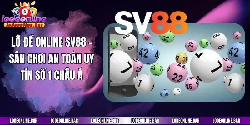 Lô Đề Online SV88 - Sân Chơi An Toàn Uy Tín Số 1 Châu Á