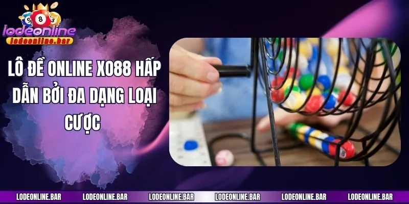 Lô đề online Xo88 hấp dẫn bởi đa dạng loại cược 