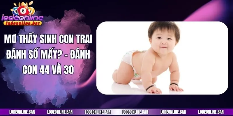 Mơ thấy sinh con trai đánh số mấy? - Đánh con 44 và 30