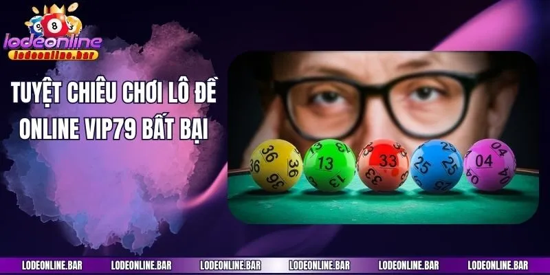 Tuyệt chiêu chơi Lô đề online Vip79 bất bại